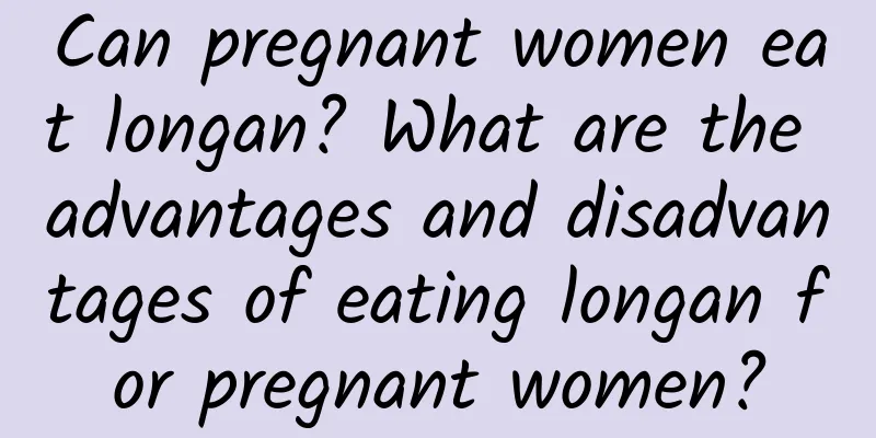 Can pregnant women eat longan? What are the advantages and disadvantages of eating longan for pregnant women?