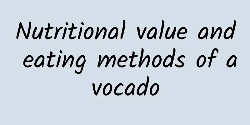 Nutritional value and eating methods of avocado