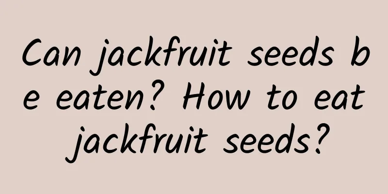 Can jackfruit seeds be eaten? How to eat jackfruit seeds?