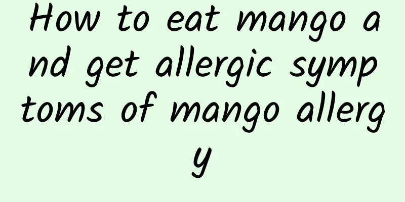 How to eat mango and get allergic symptoms of mango allergy