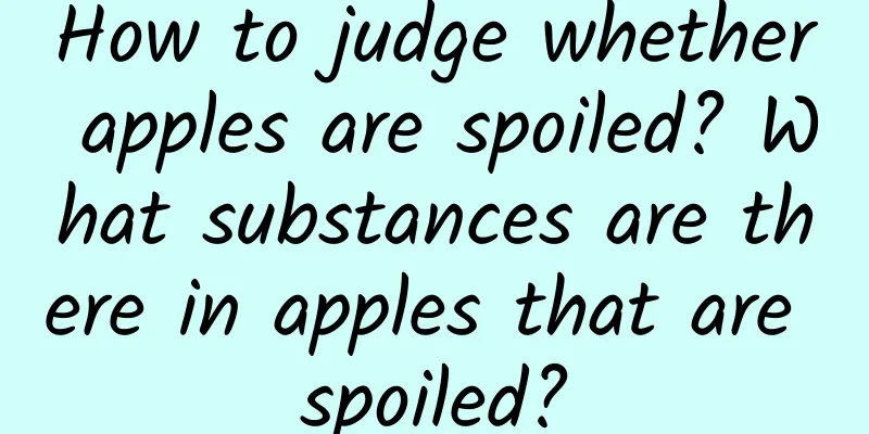 How to judge whether apples are spoiled? What substances are there in apples that are spoiled?