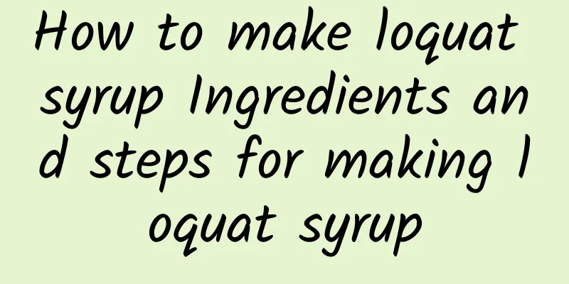 How to make loquat syrup Ingredients and steps for making loquat syrup