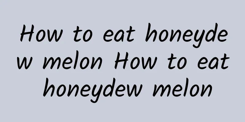 How to eat honeydew melon How to eat honeydew melon