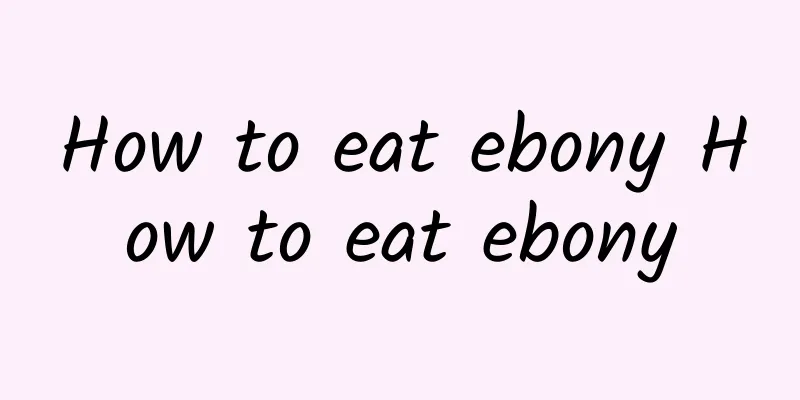 How to eat ebony How to eat ebony