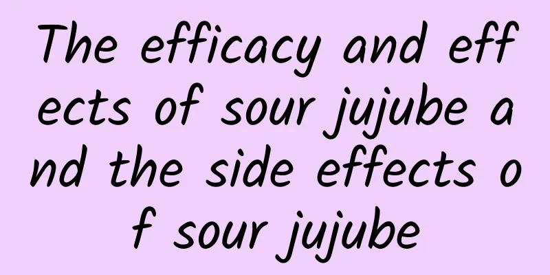 The efficacy and effects of sour jujube and the side effects of sour jujube