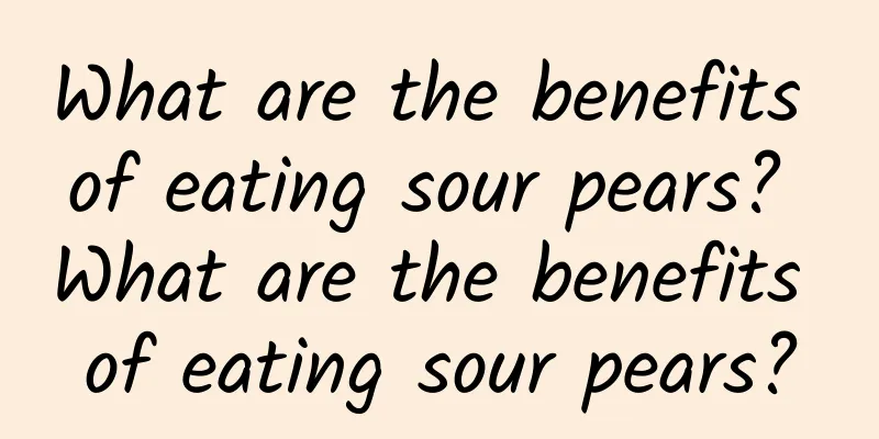 What are the benefits of eating sour pears? What are the benefits of eating sour pears?