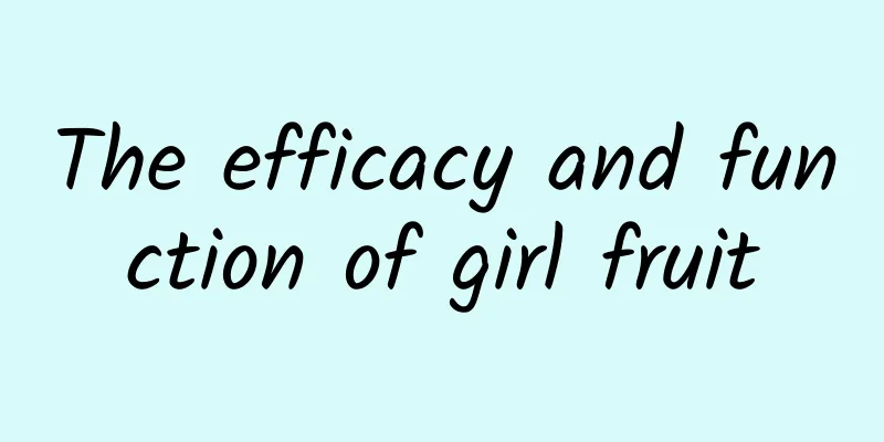 The efficacy and function of girl fruit