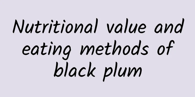 Nutritional value and eating methods of black plum