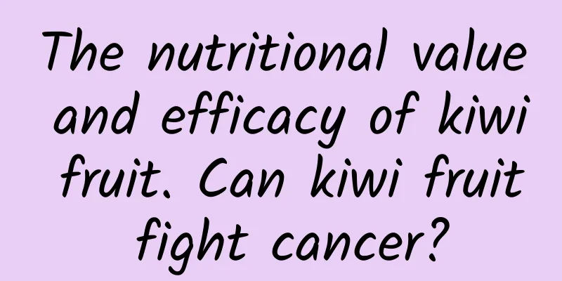 The nutritional value and efficacy of kiwi fruit. Can kiwi fruit fight cancer?