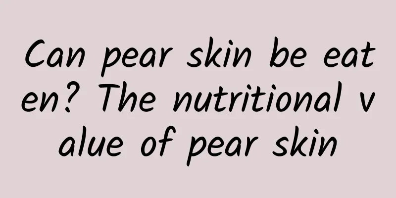 Can pear skin be eaten? The nutritional value of pear skin