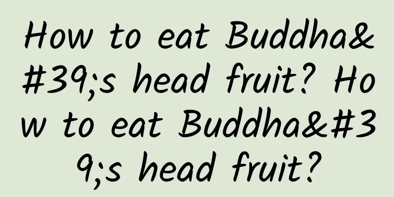 How to eat Buddha's head fruit? How to eat Buddha's head fruit?