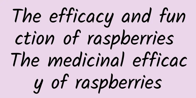 The efficacy and function of raspberries The medicinal efficacy of raspberries