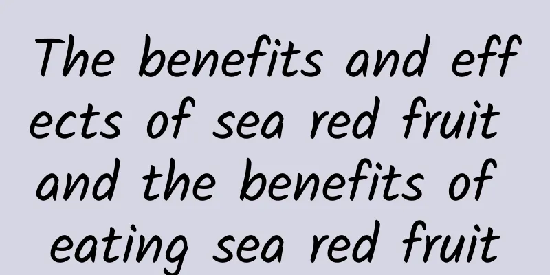 The benefits and effects of sea red fruit and the benefits of eating sea red fruit