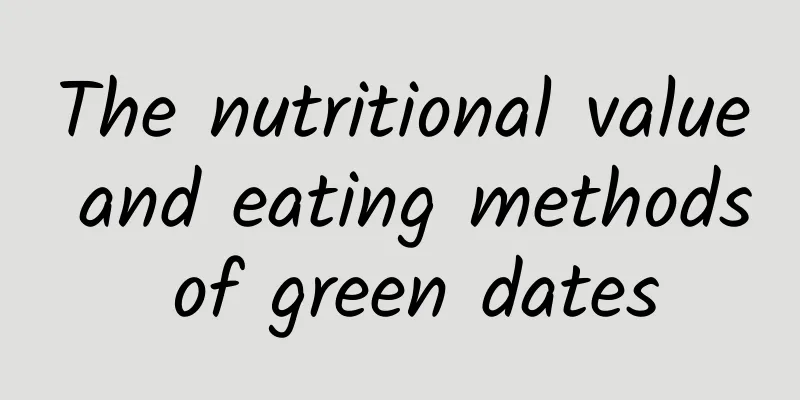 The nutritional value and eating methods of green dates