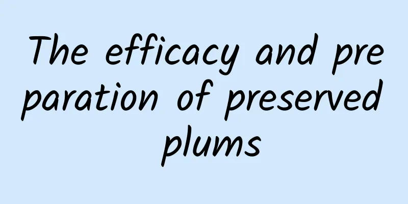 The efficacy and preparation of preserved plums