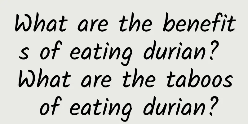 What are the benefits of eating durian? What are the taboos of eating durian?