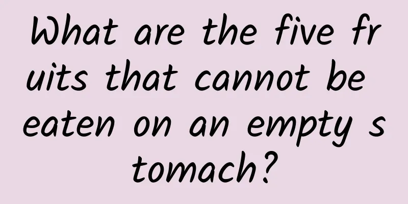 What are the five fruits that cannot be eaten on an empty stomach?