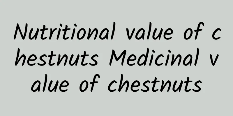 Nutritional value of chestnuts Medicinal value of chestnuts