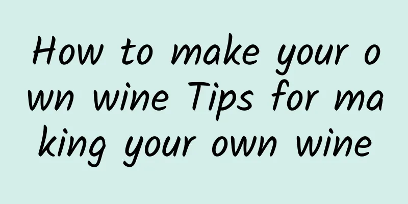 How to make your own wine Tips for making your own wine