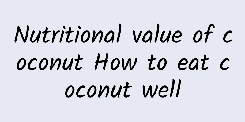 Nutritional value of coconut How to eat coconut well