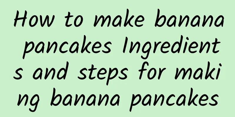 How to make banana pancakes Ingredients and steps for making banana pancakes