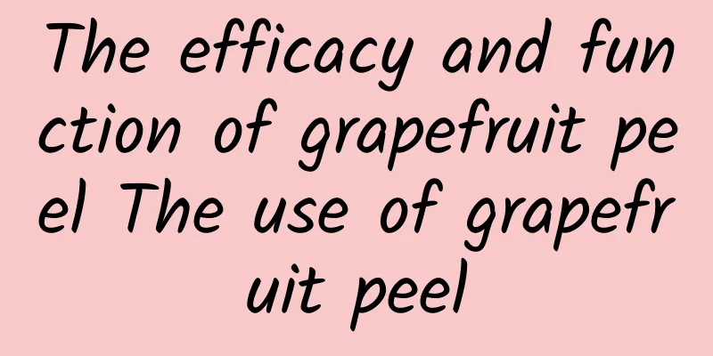 The efficacy and function of grapefruit peel The use of grapefruit peel