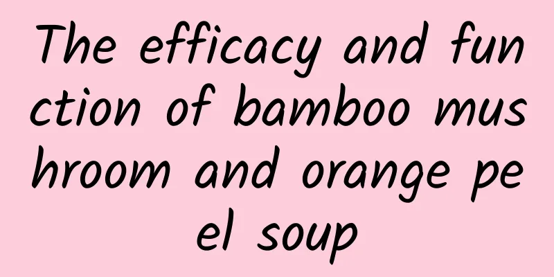 The efficacy and function of bamboo mushroom and orange peel soup