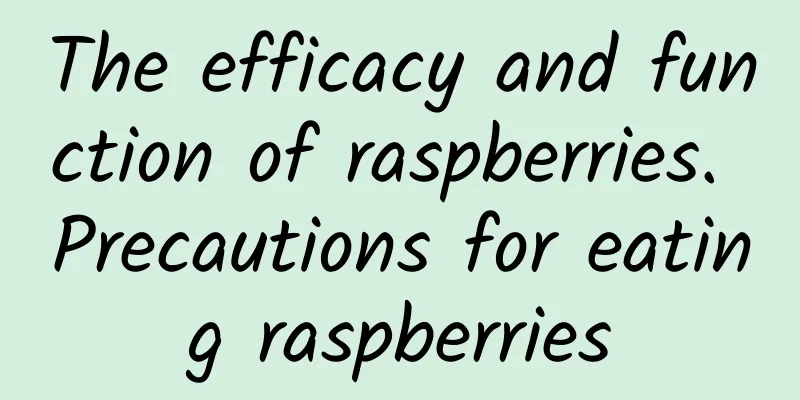 The efficacy and function of raspberries. Precautions for eating raspberries