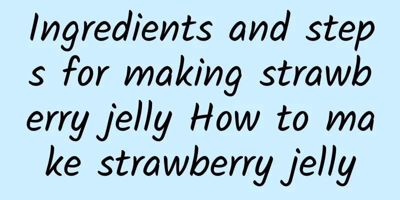 Ingredients and steps for making strawberry jelly How to make strawberry jelly