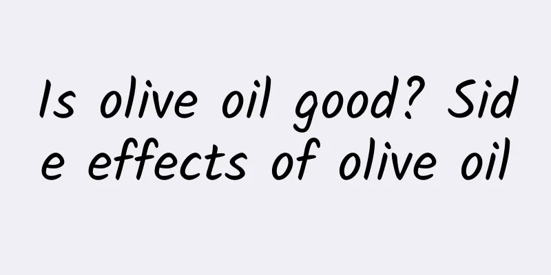 Is olive oil good? Side effects of olive oil