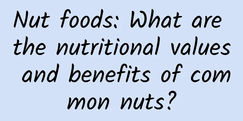 Nut foods: What are the nutritional values ​​and benefits of common nuts?