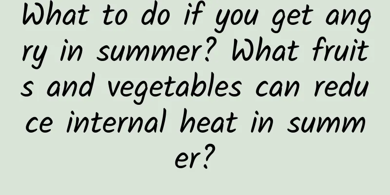 What to do if you get angry in summer? What fruits and vegetables can reduce internal heat in summer?