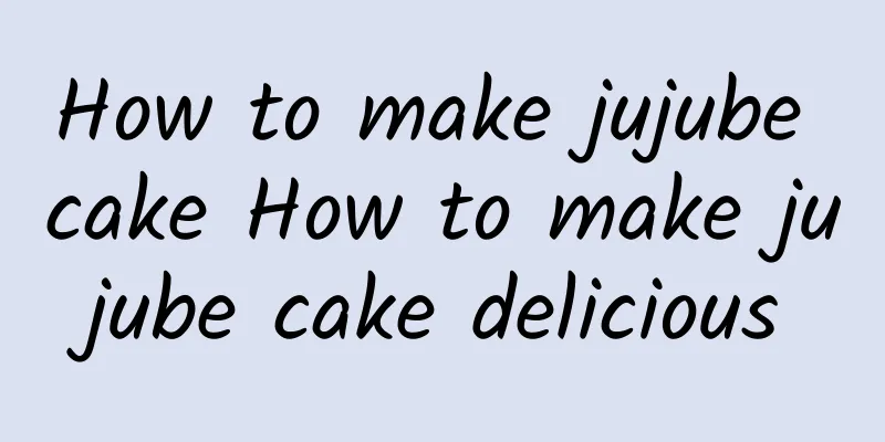 How to make jujube cake How to make jujube cake delicious