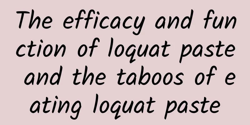 The efficacy and function of loquat paste and the taboos of eating loquat paste