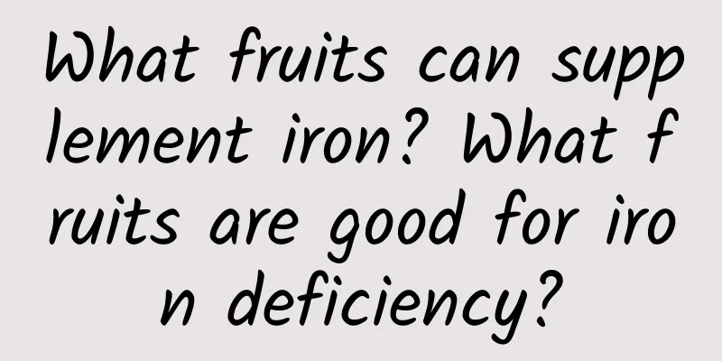 What fruits can supplement iron? What fruits are good for iron deficiency?