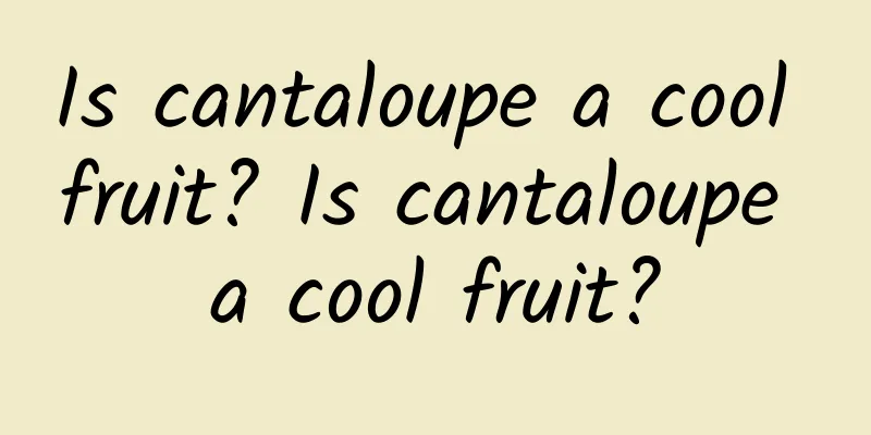 Is cantaloupe a cool fruit? Is cantaloupe a cool fruit?