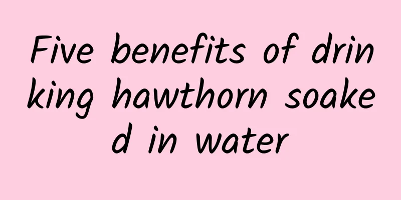 Five benefits of drinking hawthorn soaked in water