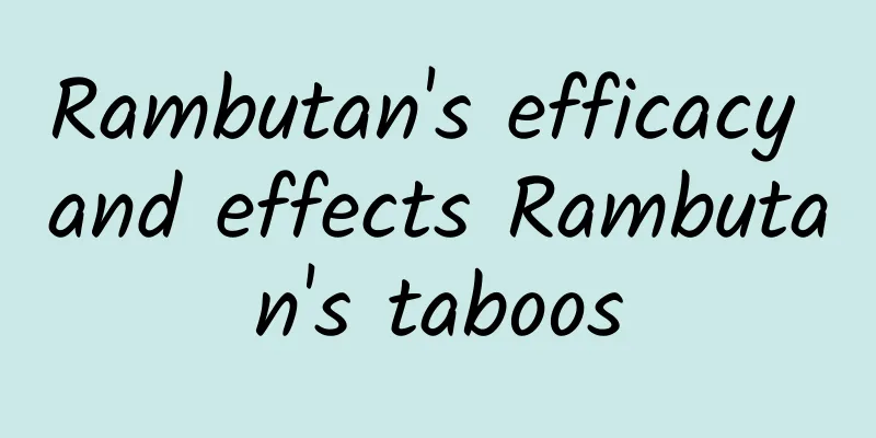 Rambutan's efficacy and effects Rambutan's taboos