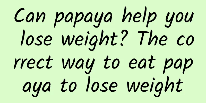 Can papaya help you lose weight? The correct way to eat papaya to lose weight