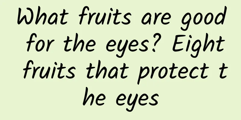 What fruits are good for the eyes? Eight fruits that protect the eyes