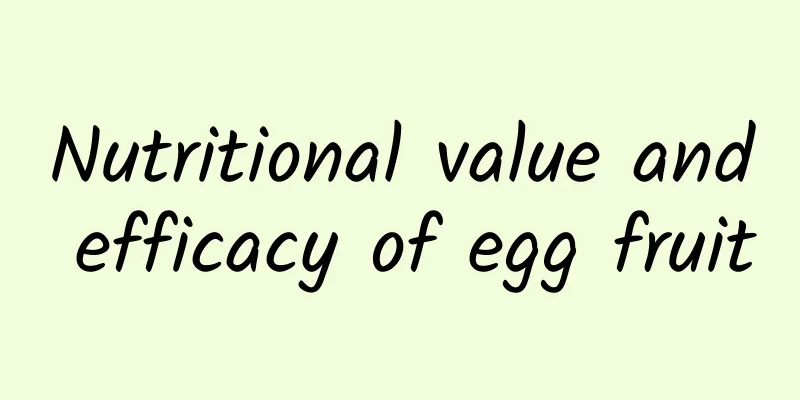 Nutritional value and efficacy of egg fruit