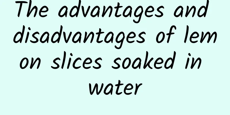 The advantages and disadvantages of lemon slices soaked in water