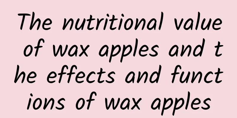 The nutritional value of wax apples and the effects and functions of wax apples