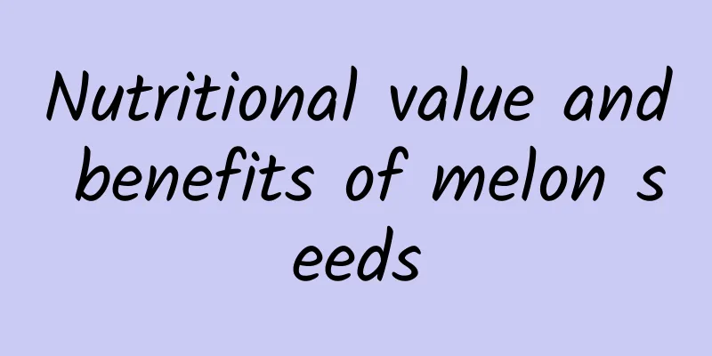 Nutritional value and benefits of melon seeds