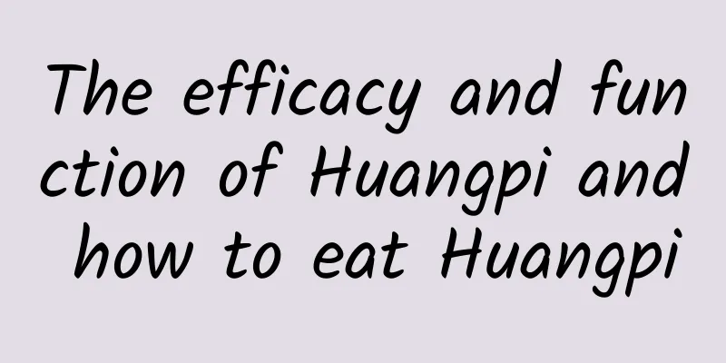 The efficacy and function of Huangpi and how to eat Huangpi