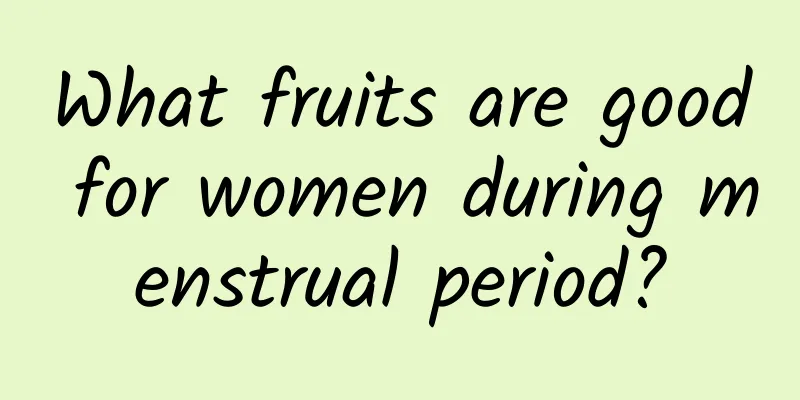 What fruits are good for women during menstrual period?