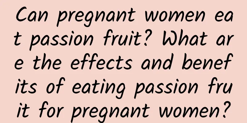 Can pregnant women eat passion fruit? What are the effects and benefits of eating passion fruit for pregnant women?