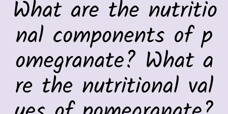 What are the nutritional components of pomegranate? What are the nutritional values ​​of pomegranate?