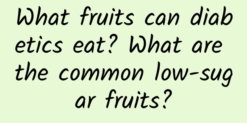 What fruits can diabetics eat? What are the common low-sugar fruits?