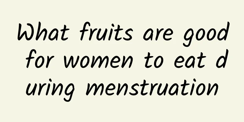 What fruits are good for women to eat during menstruation